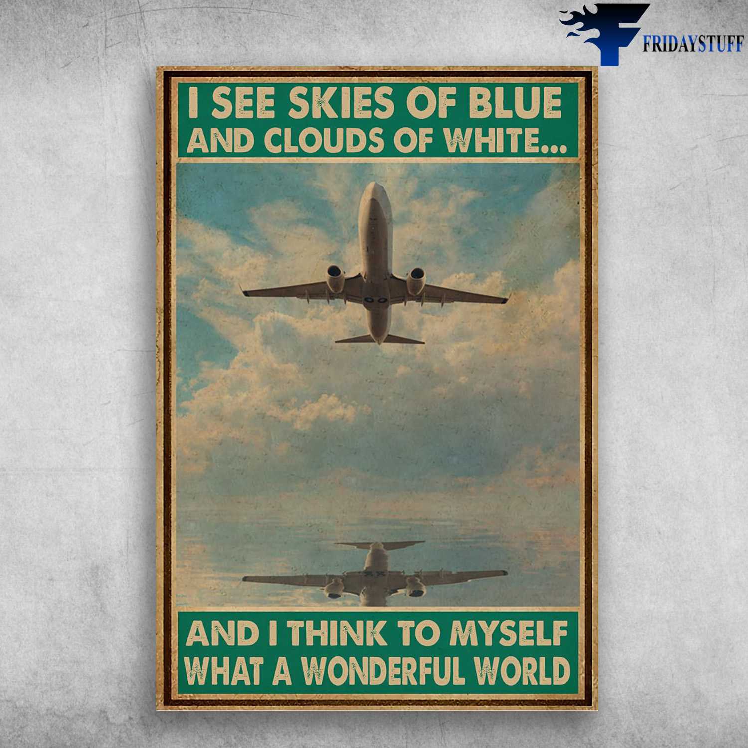 Airplane Poster - I See Skies Of Blue, And Clouds Of White, And I Think To Myself, What A Wonderful World