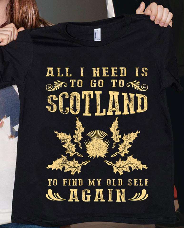 All I need is to go to Scotland to find my old self again - Scotland the country, love Scotland