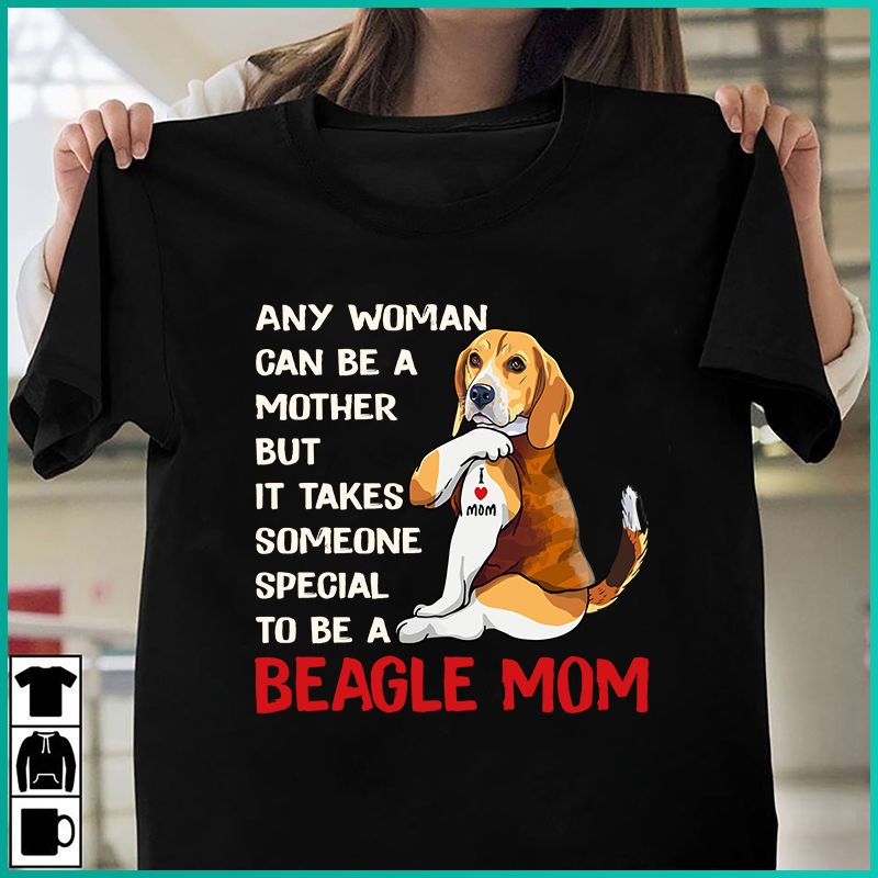 Any woman can be a mother but it takes someone special to be a Beagle mom - Dog mom, Beagle dog lover