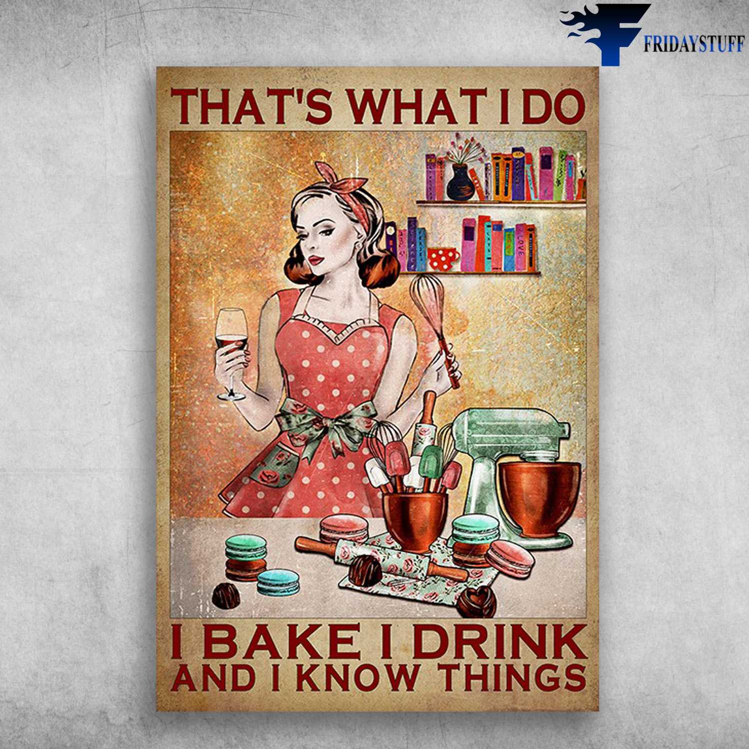 Baking Girl, Wine And Cake - That's What I Do, I Bake I Drink, And I Know Things