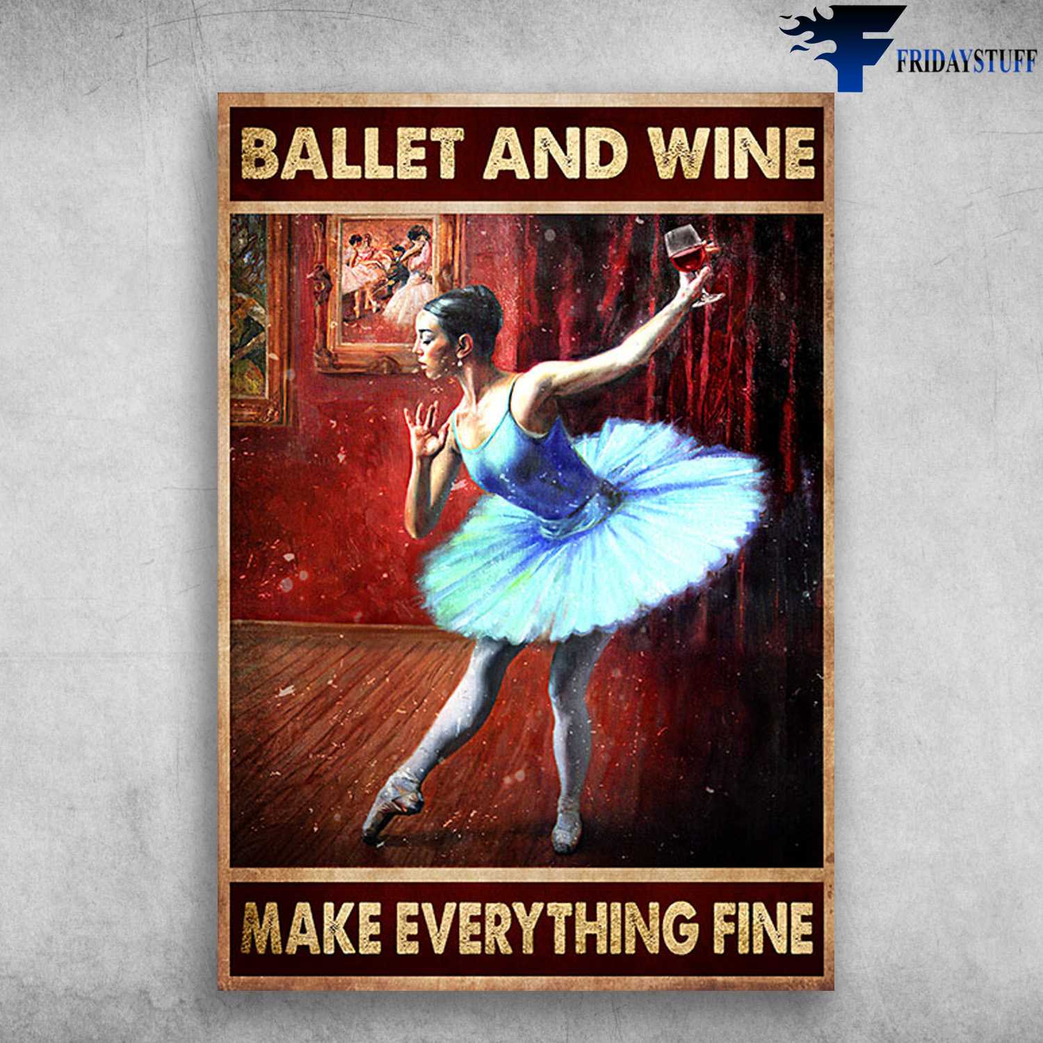 Ballet Dancer - Ballet And Wine, Make Everything Fine