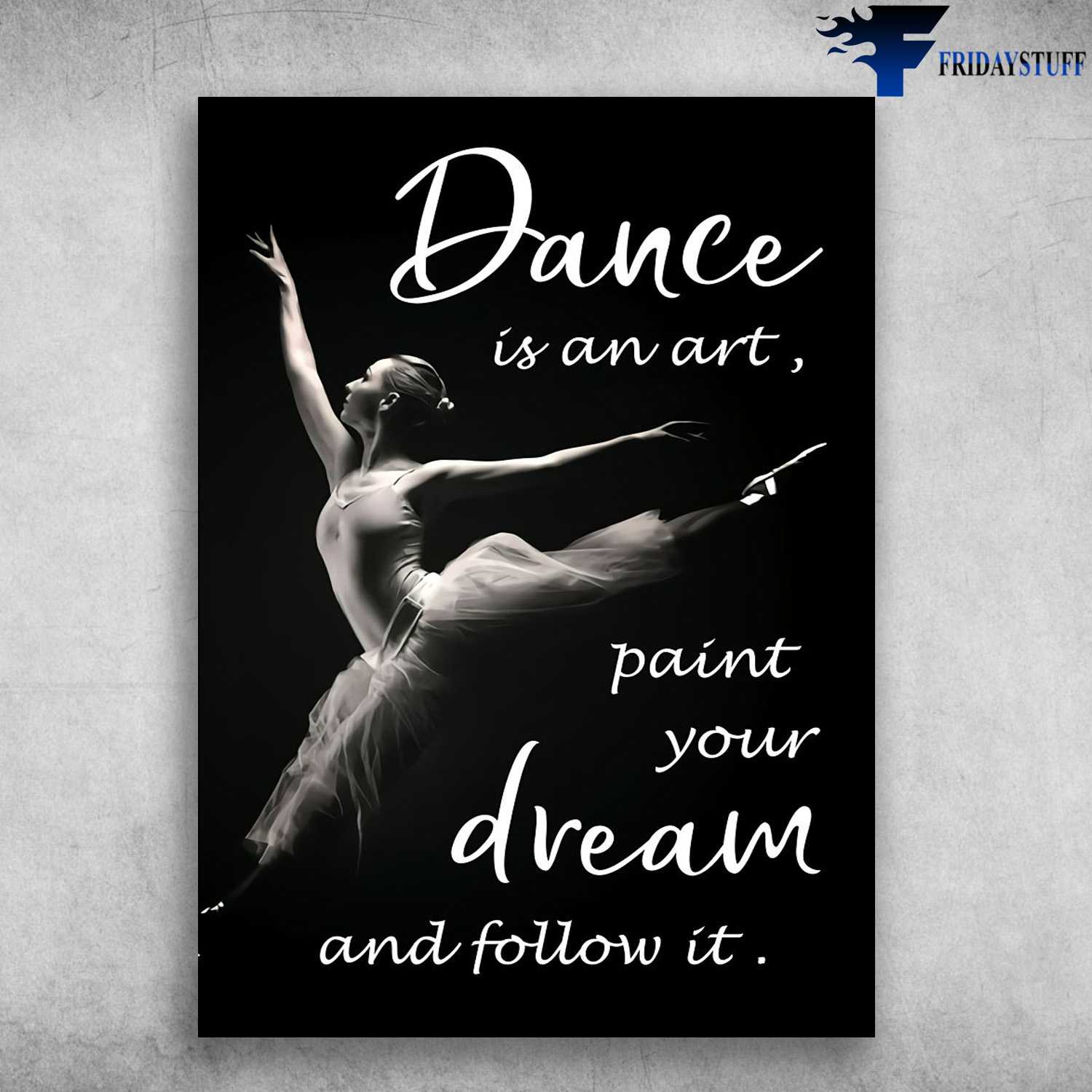 Ballet Dancer - Dance Is An Art, Paint Your Dream, And Follow It
