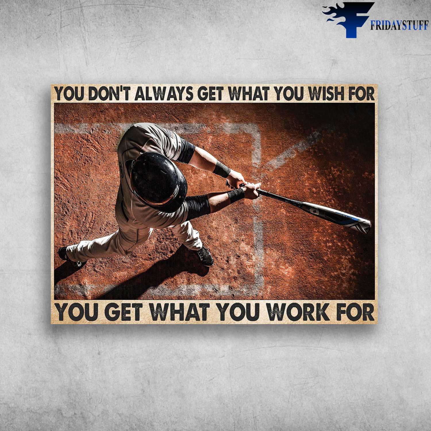 Baseball Player - You Don't Always Get What You Wish For, You Get What You Work For