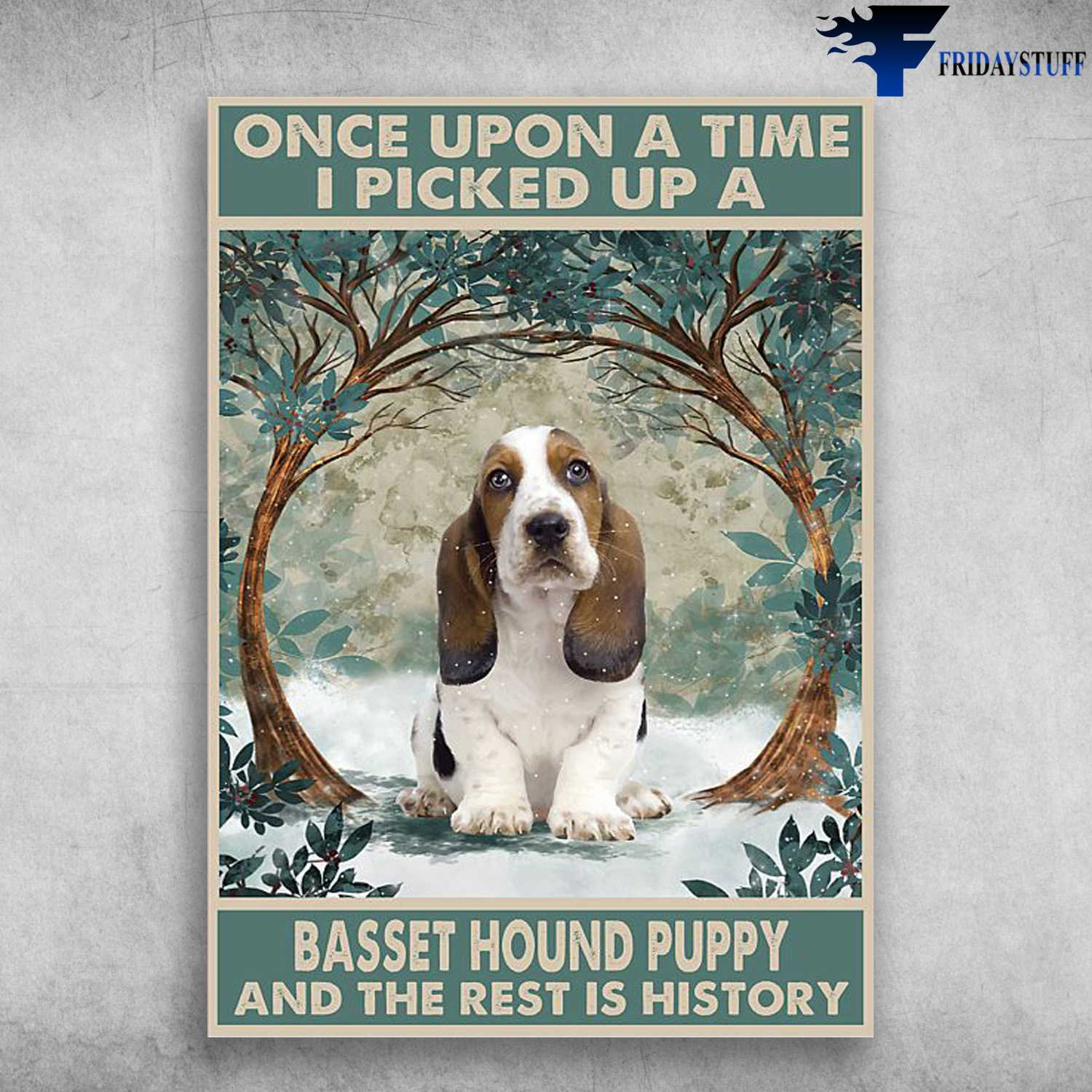 Basset Hound Dog - One Upon A Time, There Was A Basset Hound Puppy, And The Rest Is History