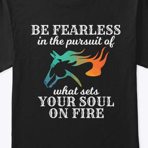 Be fearless in the pursuit of what sets your soul on fire - Flame horse, horse lover