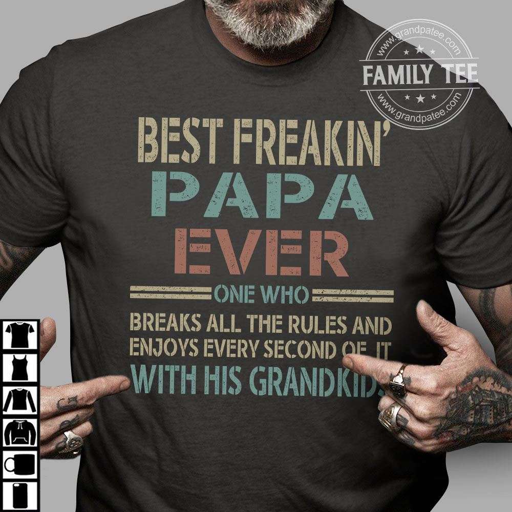 Best freakin papa ever one who breaks all the rules and enjoys every second of it with his grandkids