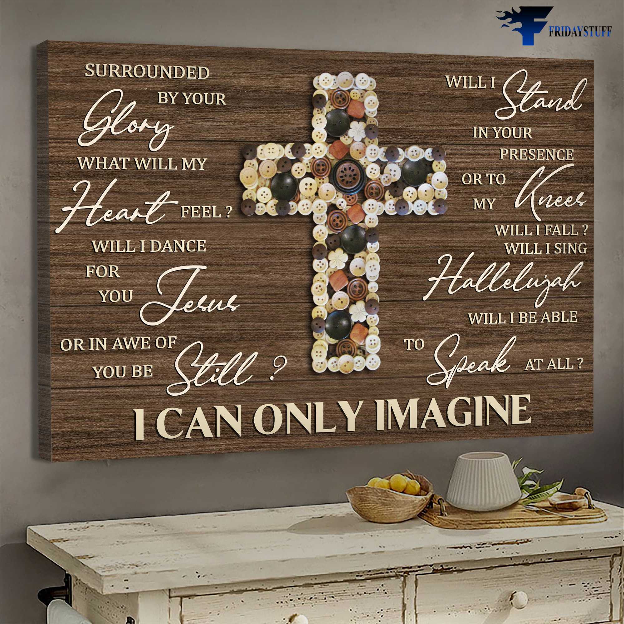 Button Crucifix, God Cross - Surrounded By Your Glory, What Will My Heart Feel, Will I Dance For You Jesus, Or In Awe Of You Be Still, Will I Stand In Your Presence, I Can Only Imagine