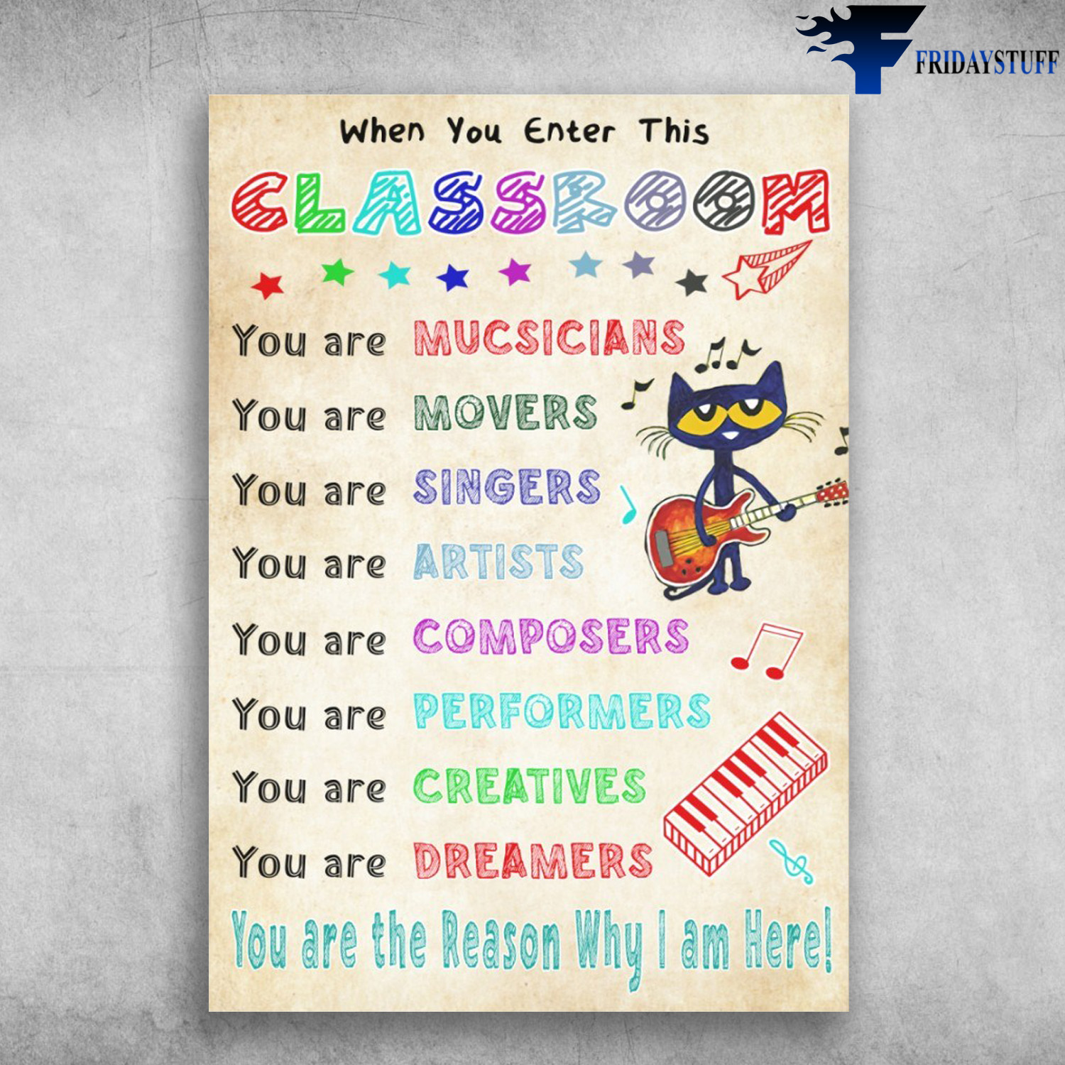 Classroom Rules - When You Enter This Classroom, You Are Musicans, You Are Movers, You Are Singers, You Are Artists, You Are Composes, You Are Performers, You Are Creatives, You Are Dreamers, You Are The Reason Why I Am Here