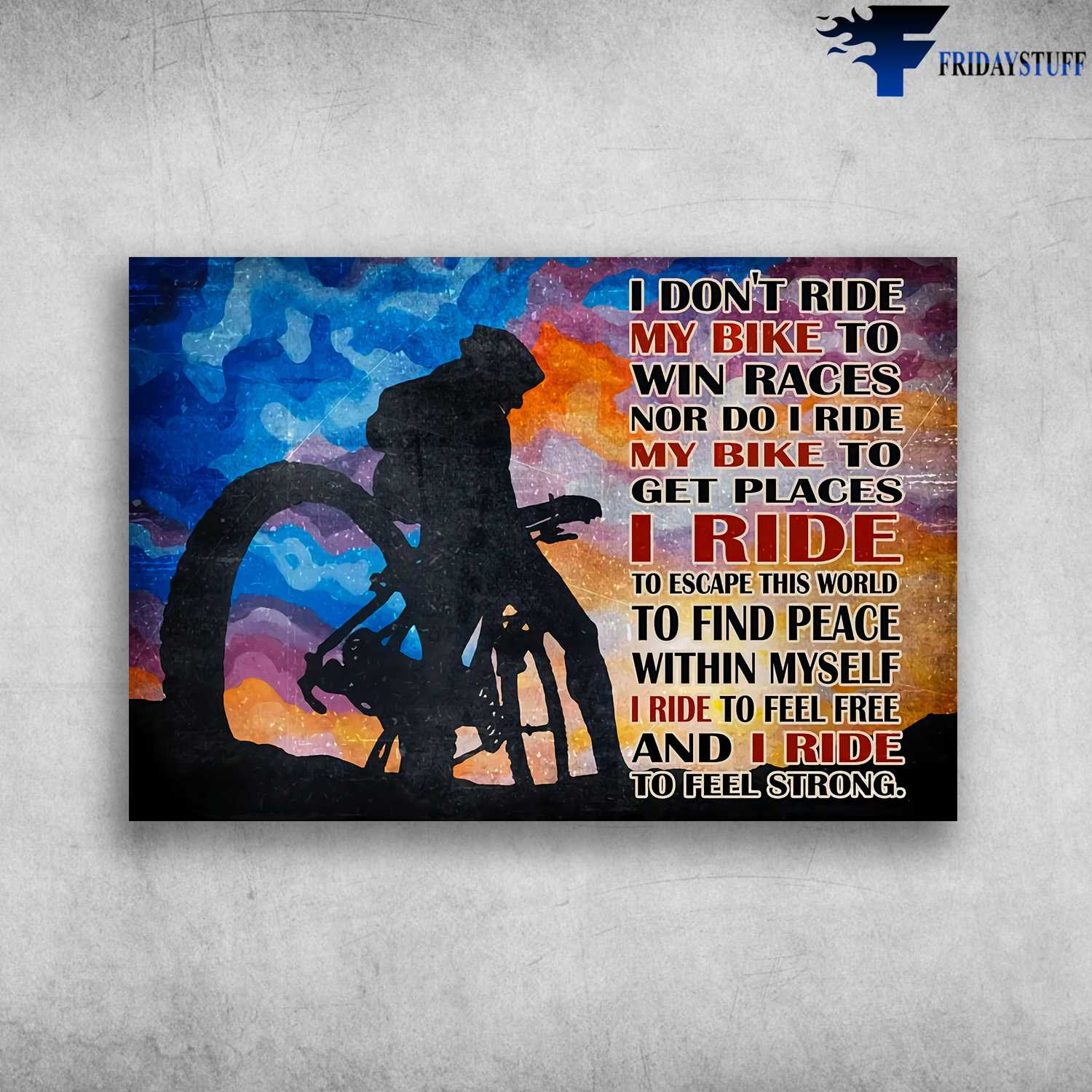 Cycling Man, Biker Lover - I Don't Ride My Bike To Win Races, Nor Do I Ride My Bike To Get Places, I Ride To Escape This World, To Find Peace Within My Self, I Ride To Feel Free, And I Ride To Feel Strong