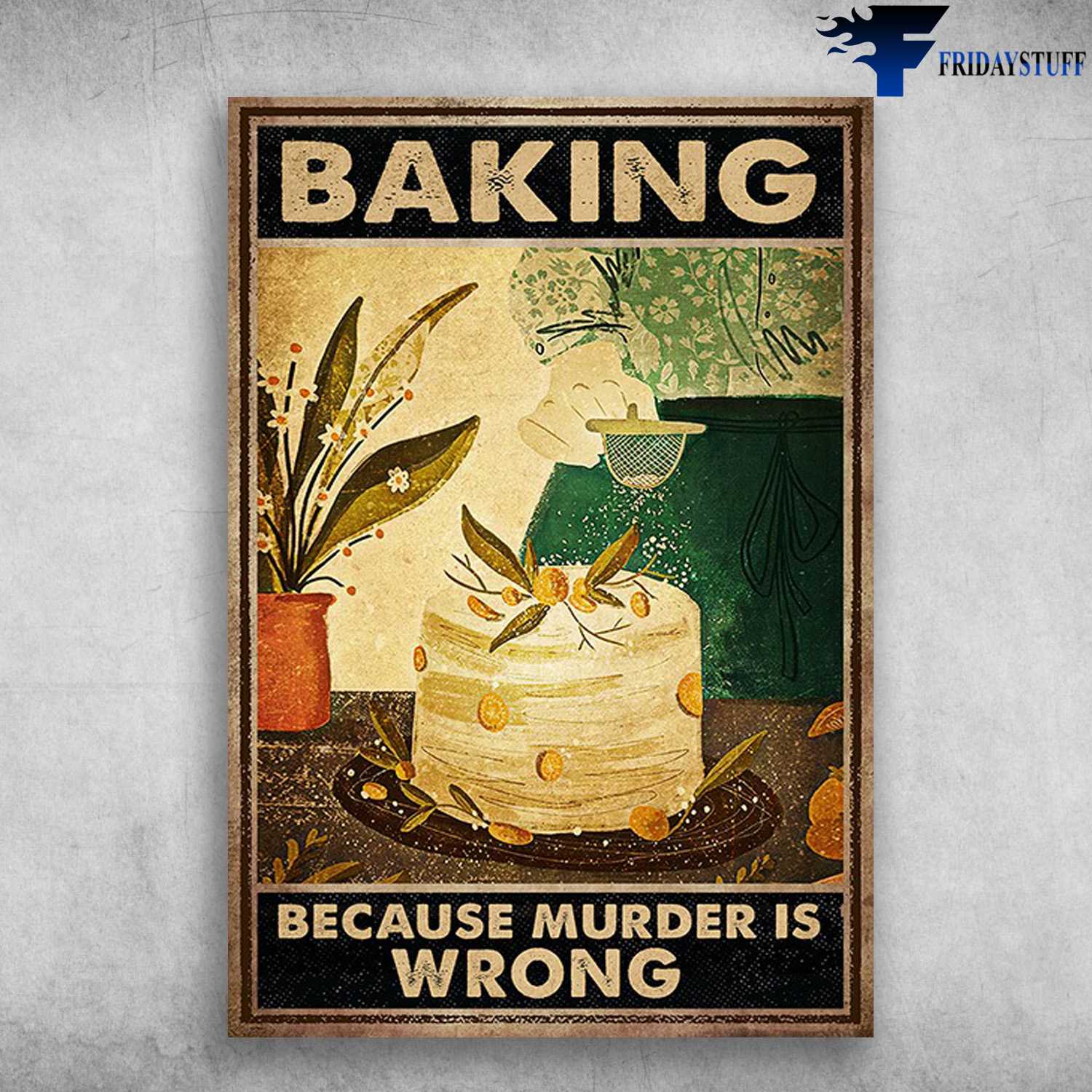 Cake Poster - Baking Because Murder Is Wrong