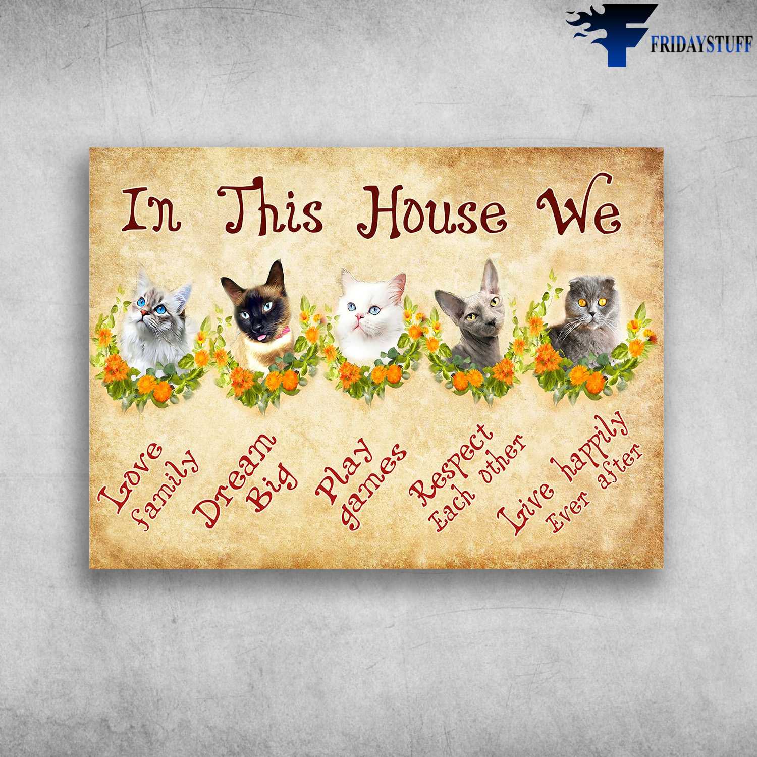 Cat Flower Lover - In This House, We Love Family, Dream Big, Play Games, Respect Each Other, Live Happily Ever After
