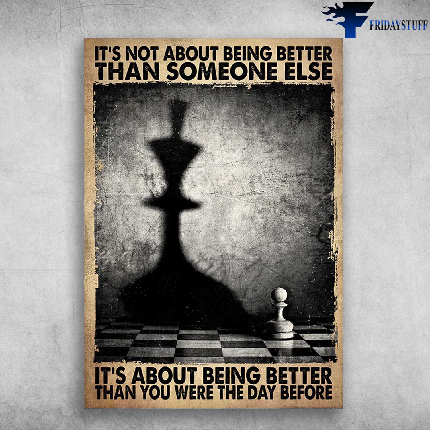 Chess Board - It's Not About Being Better Than Someone Else, It's About Were The Day Before