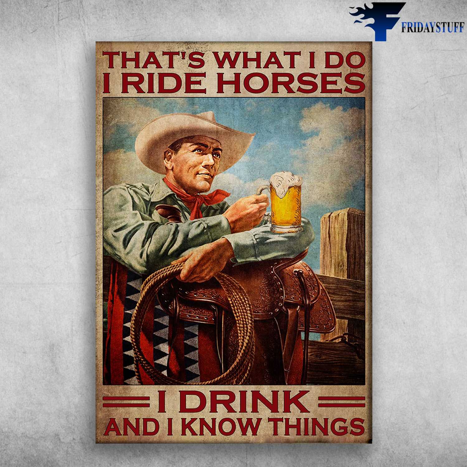 Cowboy Drink Beer - That's What I Do, I Ride Horse, I Drink, And I Know Things