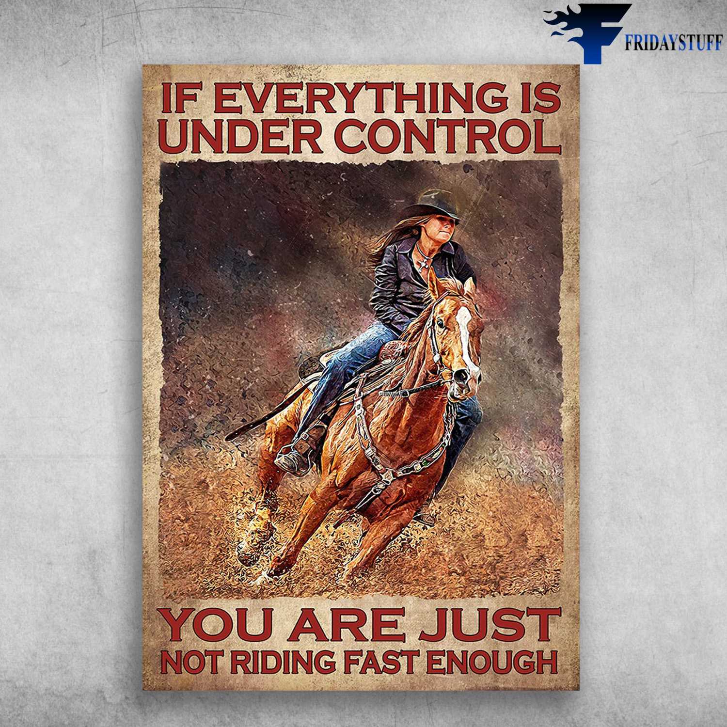 Cowgirl Horse - If Everything Is Under Control, You Are Just Not Riding Fast Enough