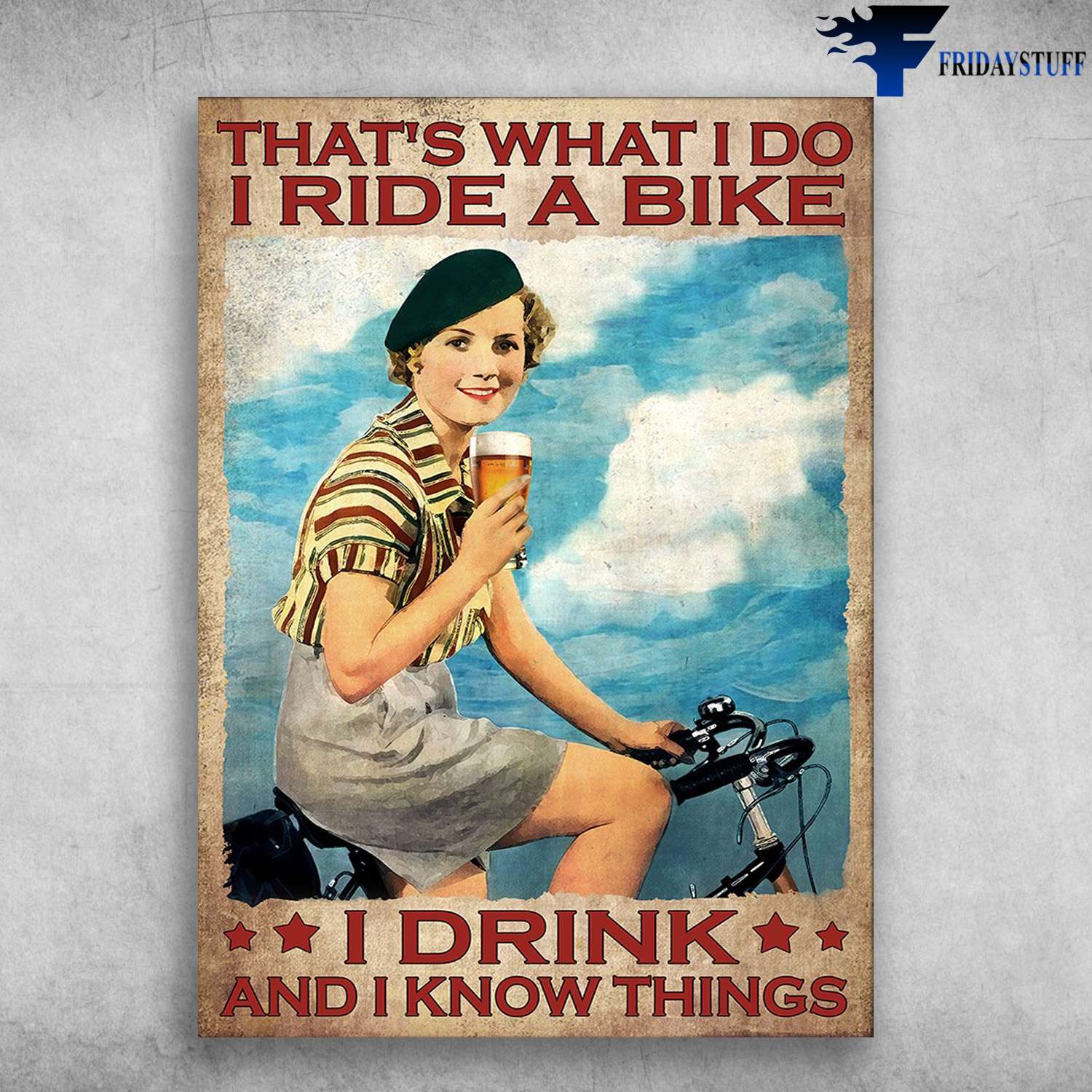 Cycling And Beer - That's What I Do, I Ride A Bike, I Drink, And I Know Things