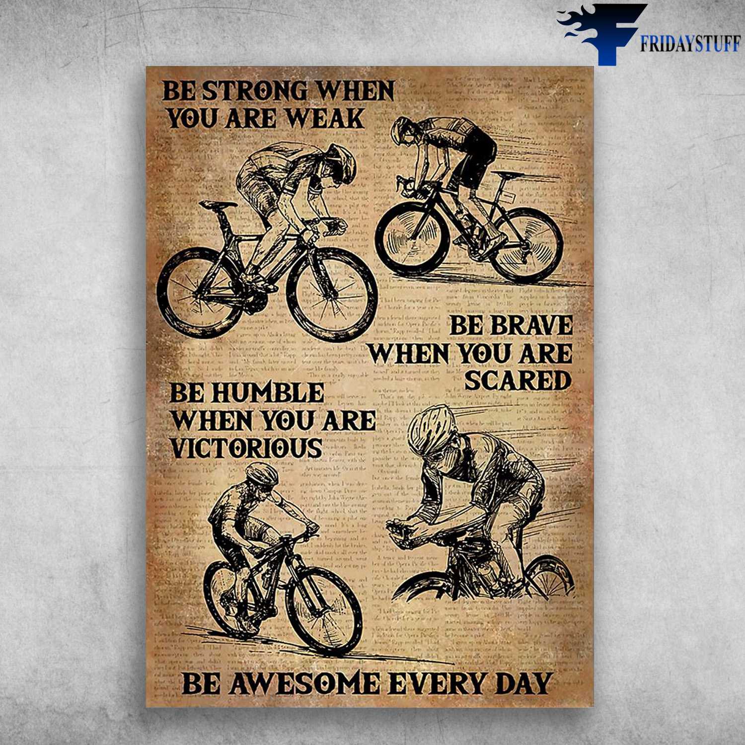 Cycling Man, Biker Lover - Be Strong When You Are Weak, Be Brave When You Are Scared, Be Humble When You Are Victorious, Be Awesome Every Day