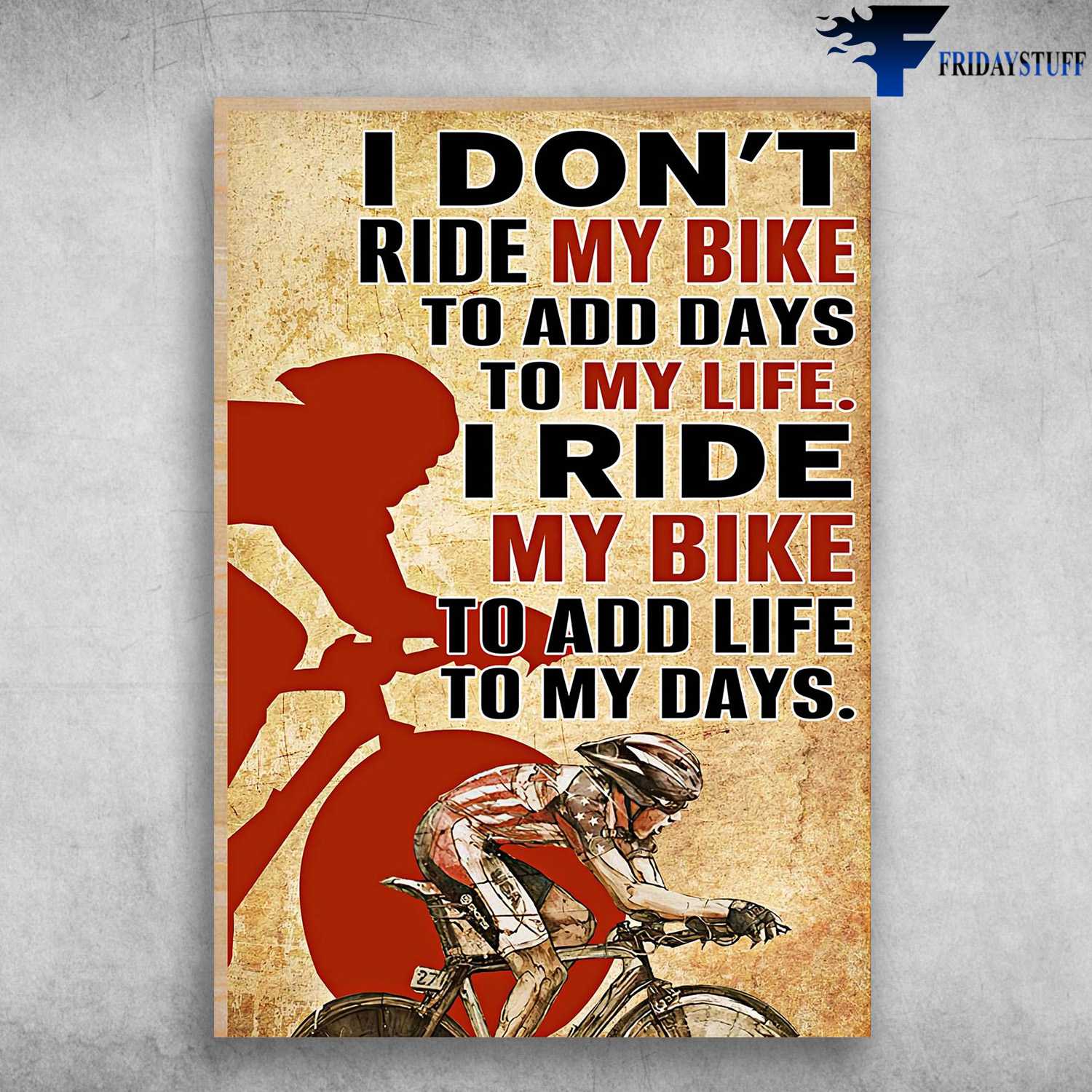 Cycling Man, Biker Lover - I Don't Ride My Bike To Add Days To My Life, I Ride My Bike To Add Life To My Days