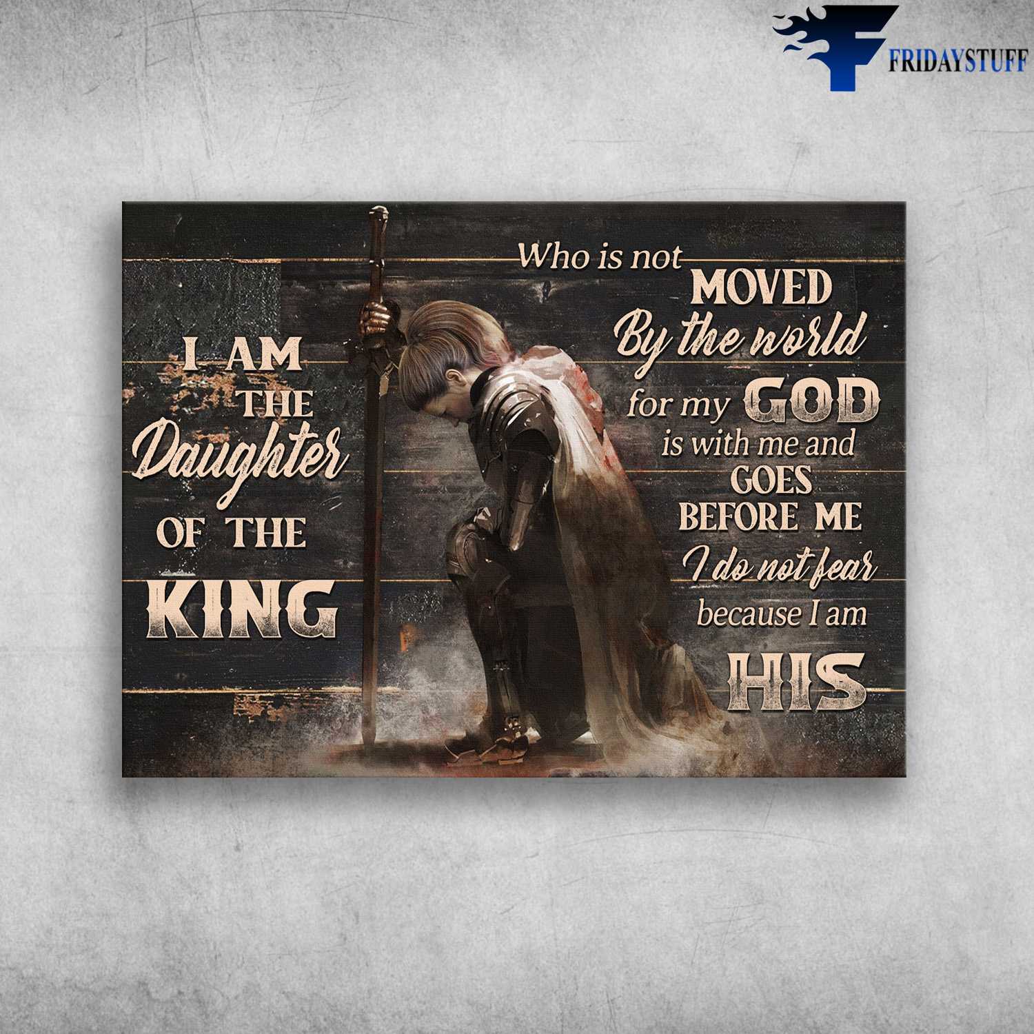 Daughter Of King - I Am The Daughter Of The King, Who Is Not Moved By The World, For My God, Is With Me And Goes Before Me, I Do Not Fear Because I Am His