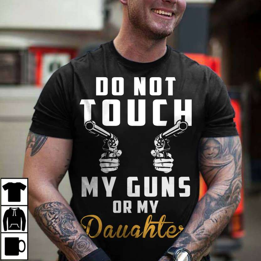 Do not touch my gun or my daughters - Daughter and gun, man loves gun