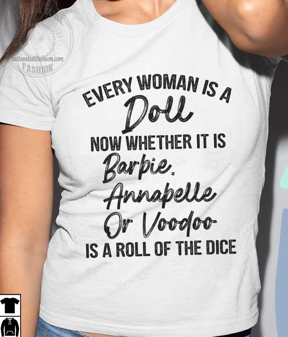 Every woman is a doll now whether it is barbie Annabelle or Voodoo is a roll of the dice