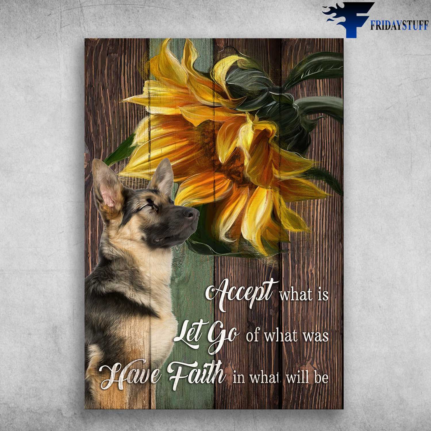 German Shepherd Sunflower - Accept What Is, Let Go Of What Was, Have Faith In What Will Be
