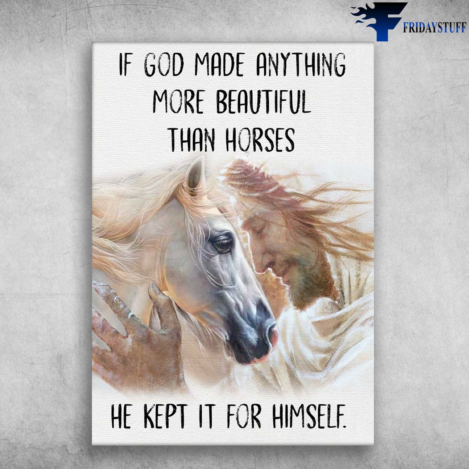 God Horse - If God Made Anything More Beautiful Than Horses, He Hept It For Mimself