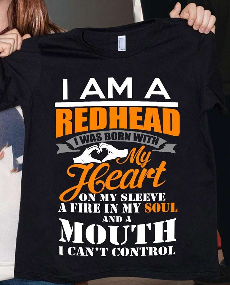 I am a redhead I was born with my heart on my sleeve - Redhead person