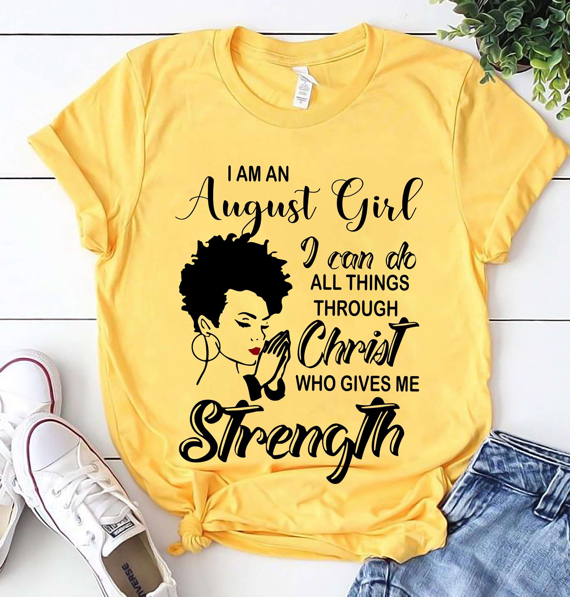 I am an August girl I can do all things through Christ who gives me strength