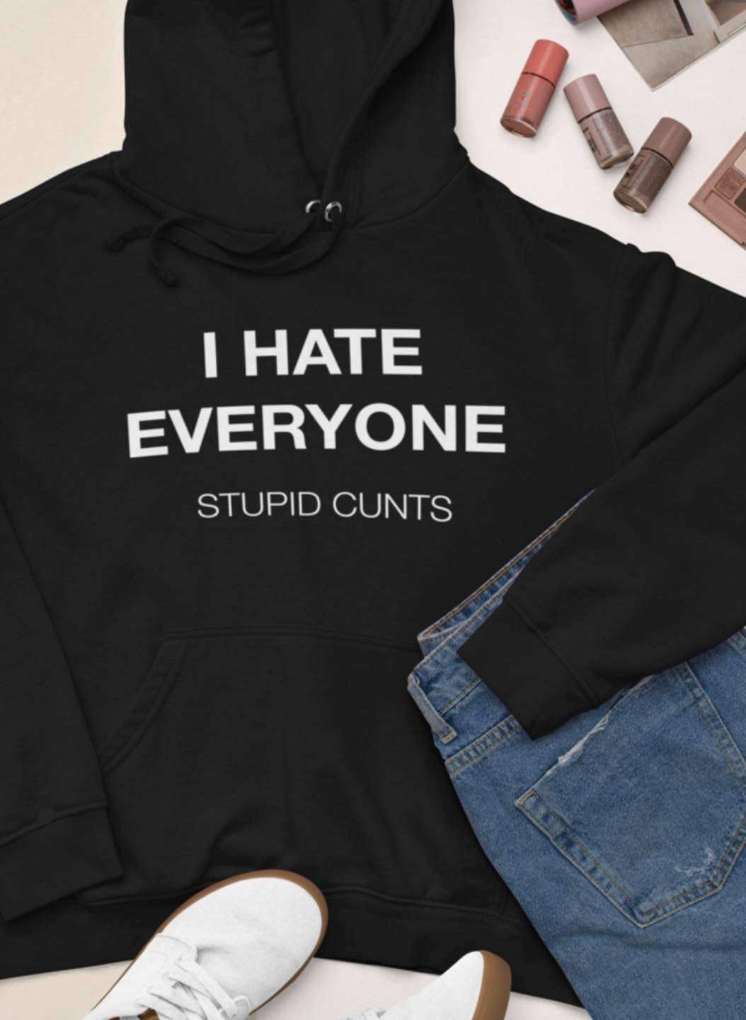 I hate everyone, stupid cunts - Anti social person