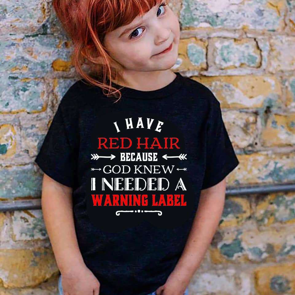 I have red hair because god knew I needed a warning label - Redhead people
