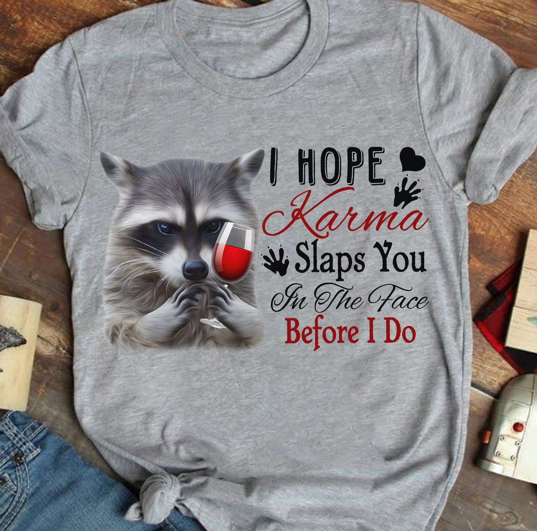 I hope karma slaps you in the face before I do - Raccoon with wine, wine lover