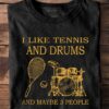 I like tennis and drums and maybe 3 people - Tennis player