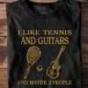 I like tennis and guitars and maybe 3 people - The guitarist