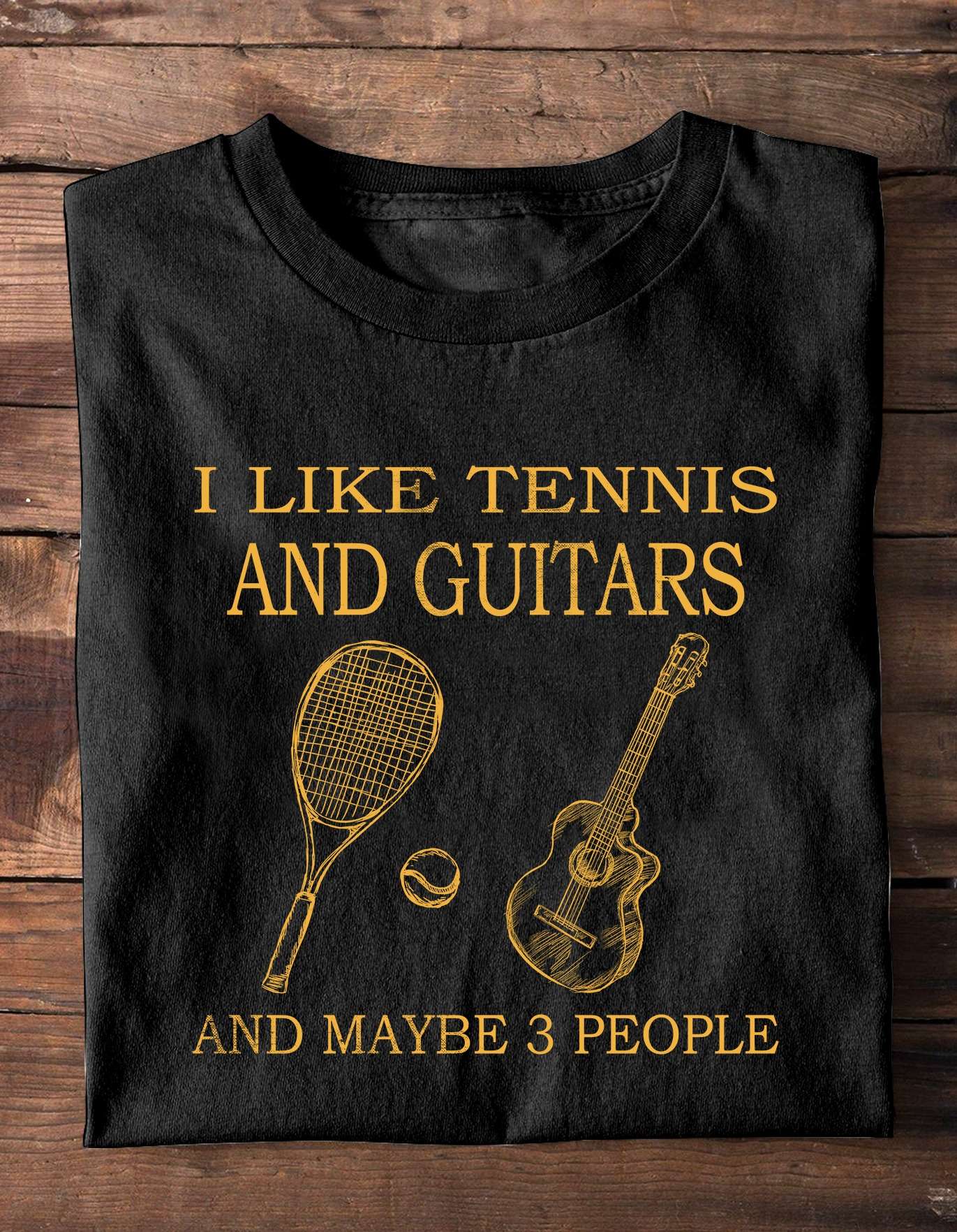 I like tennis and guitars and maybe 3 people - The guitarist