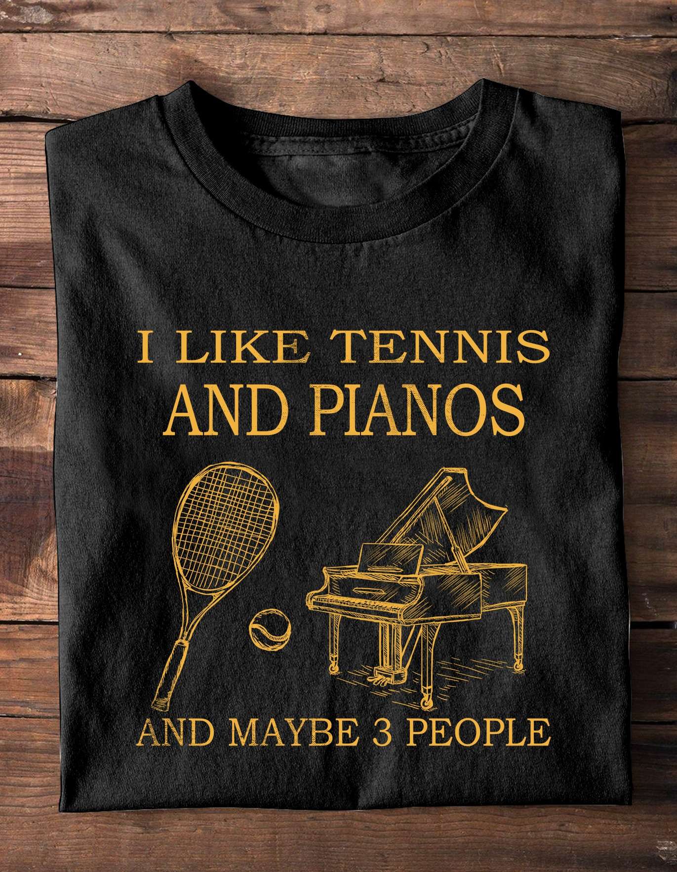 I like tennis and pianos and maybe 3 people - The pianist
