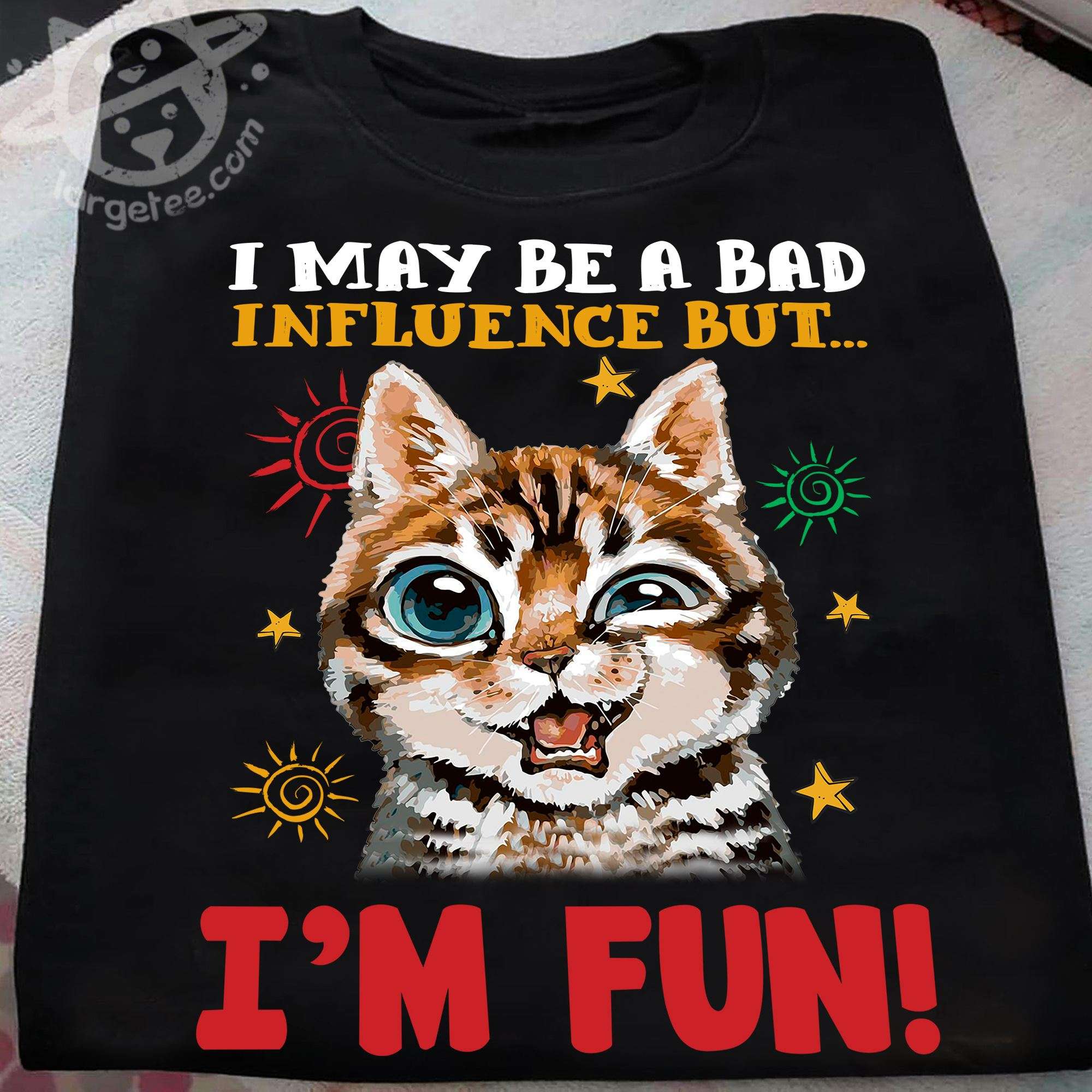 I may be a bad influence but I'm fun - Funny cat, kitty cat lover