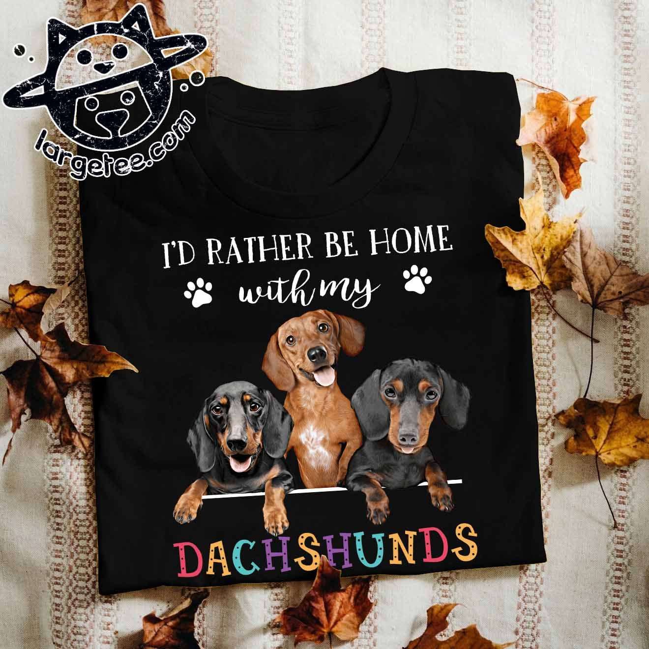 I'd rather be home with my Dachshunds - Dachshunds dog, dog lover