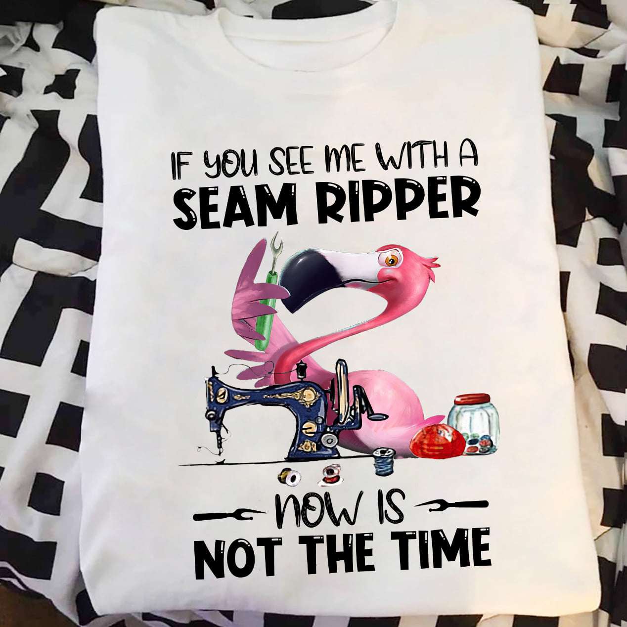 If you see me with a seam ripper now is not the time - Sewing machine, flamingo sewing lover