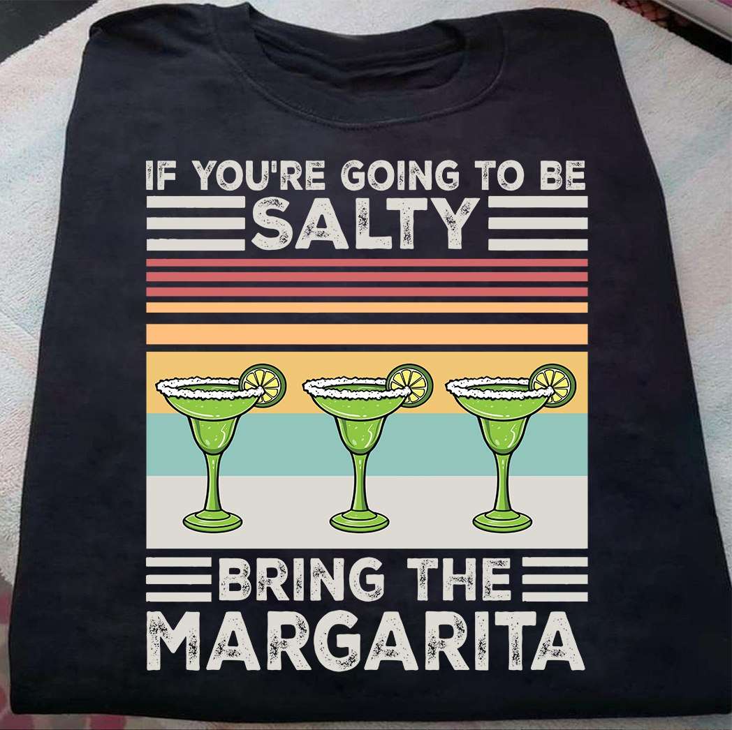 If you're going to be salty bring the Margarita - Margarita cocktail, cocktail lover