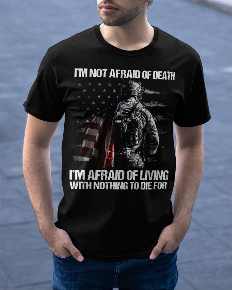 I'm not afraid of death I afraid of living with nothing to die for - American veteran, America flag