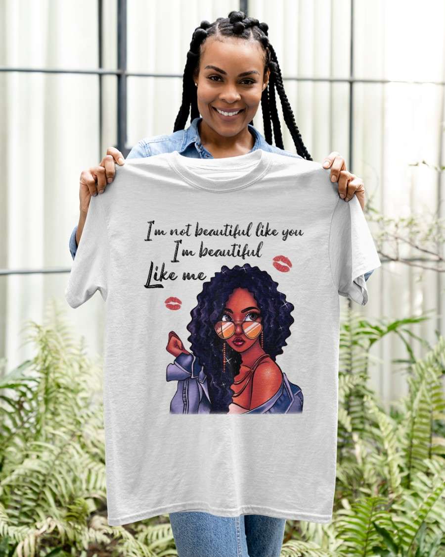 I'm not beautiful like you I'm beautiful like me - Beautiful black woman, black community