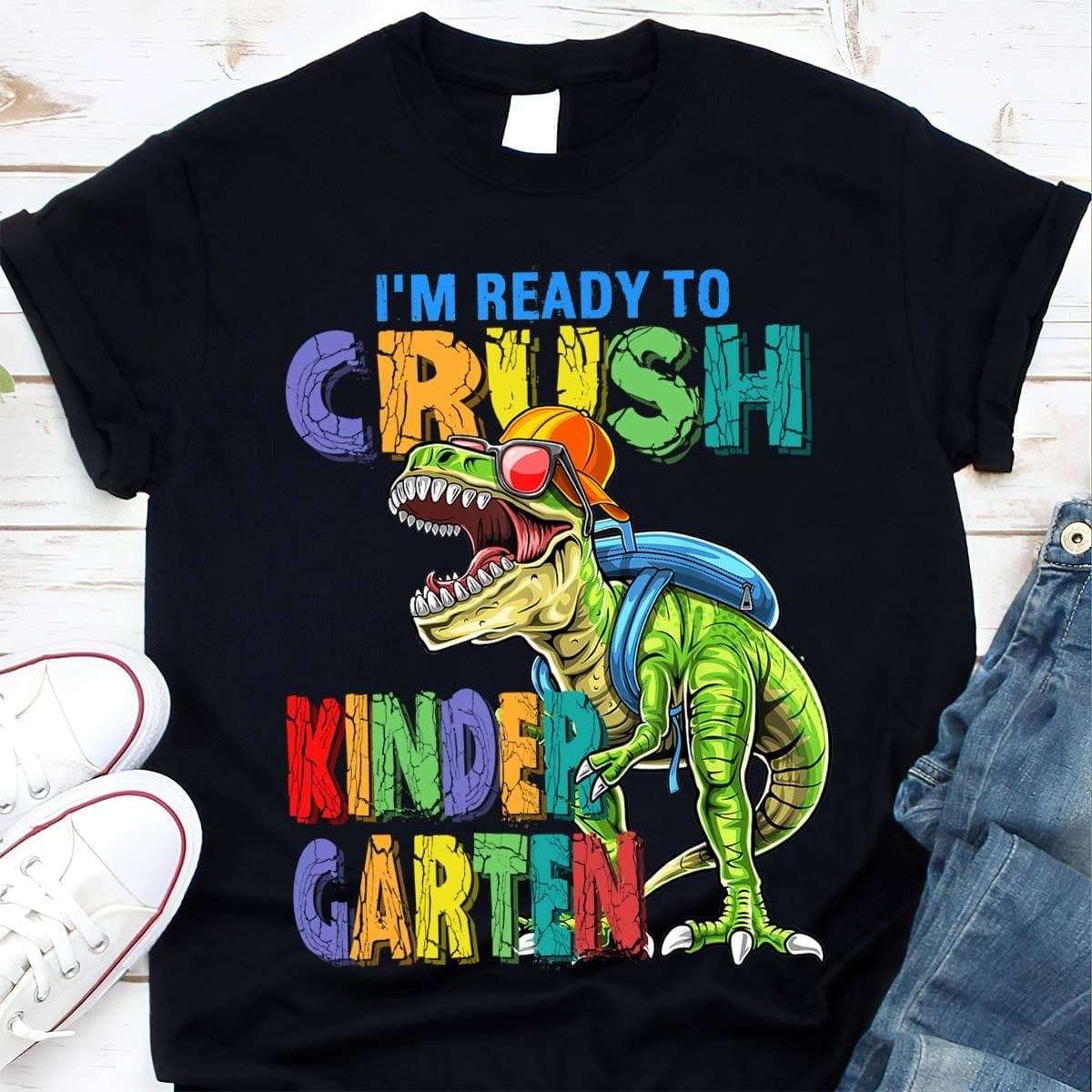 I'm ready to crush kinder garten - T-rex dinosaur, Dinosaur lover