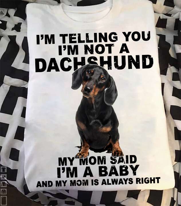 I'm telling you I'm not a Dachshund - Dog mom, Dachshund dog, mom loves dog
