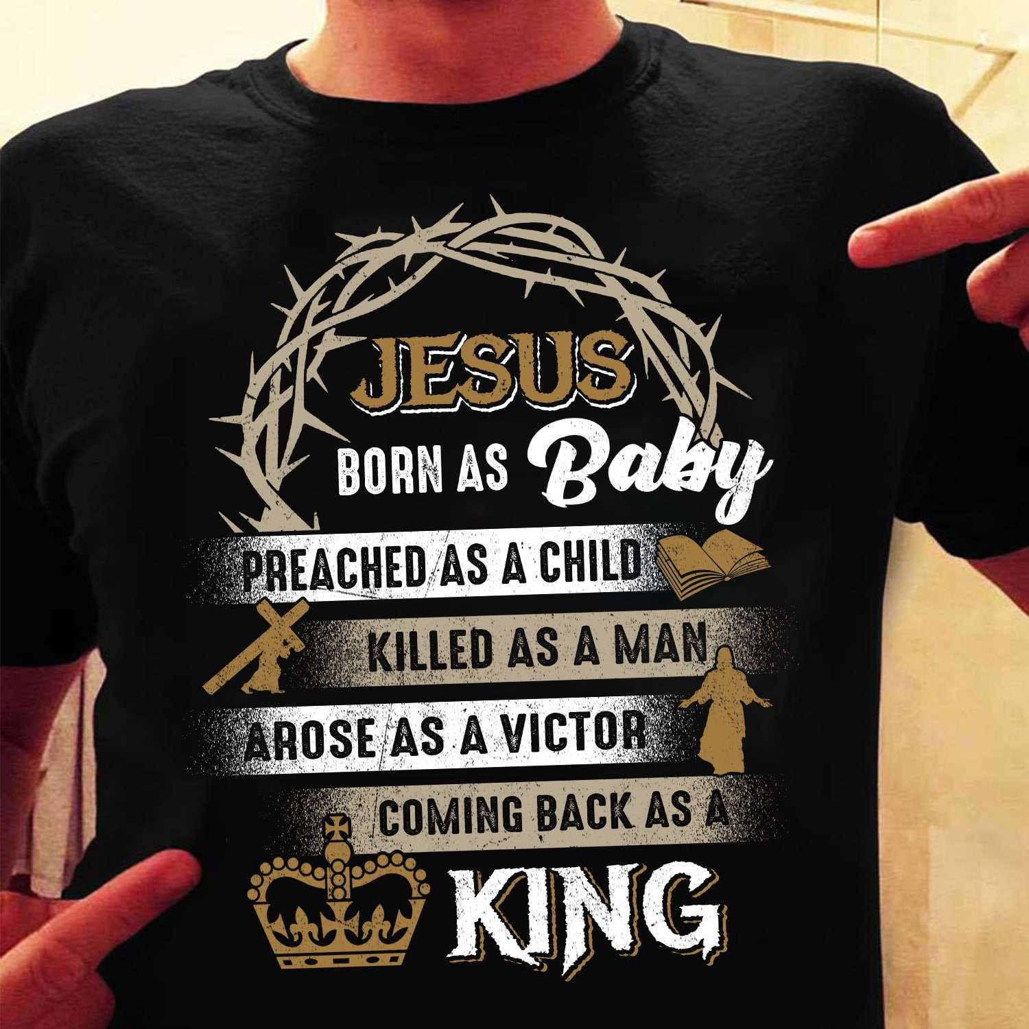 Jesus born as baby, preached as a child, killed as a man, arose as a victor, coming back as a King - King crown