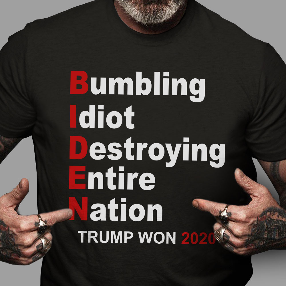 Joe Biden - Bumbling idiot destroying entire nation, Trump won 2020, Donald Trump