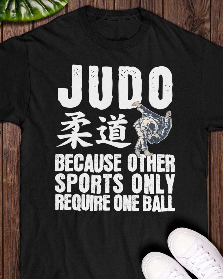 Judo because other sports only require one ball - Judo kungfu