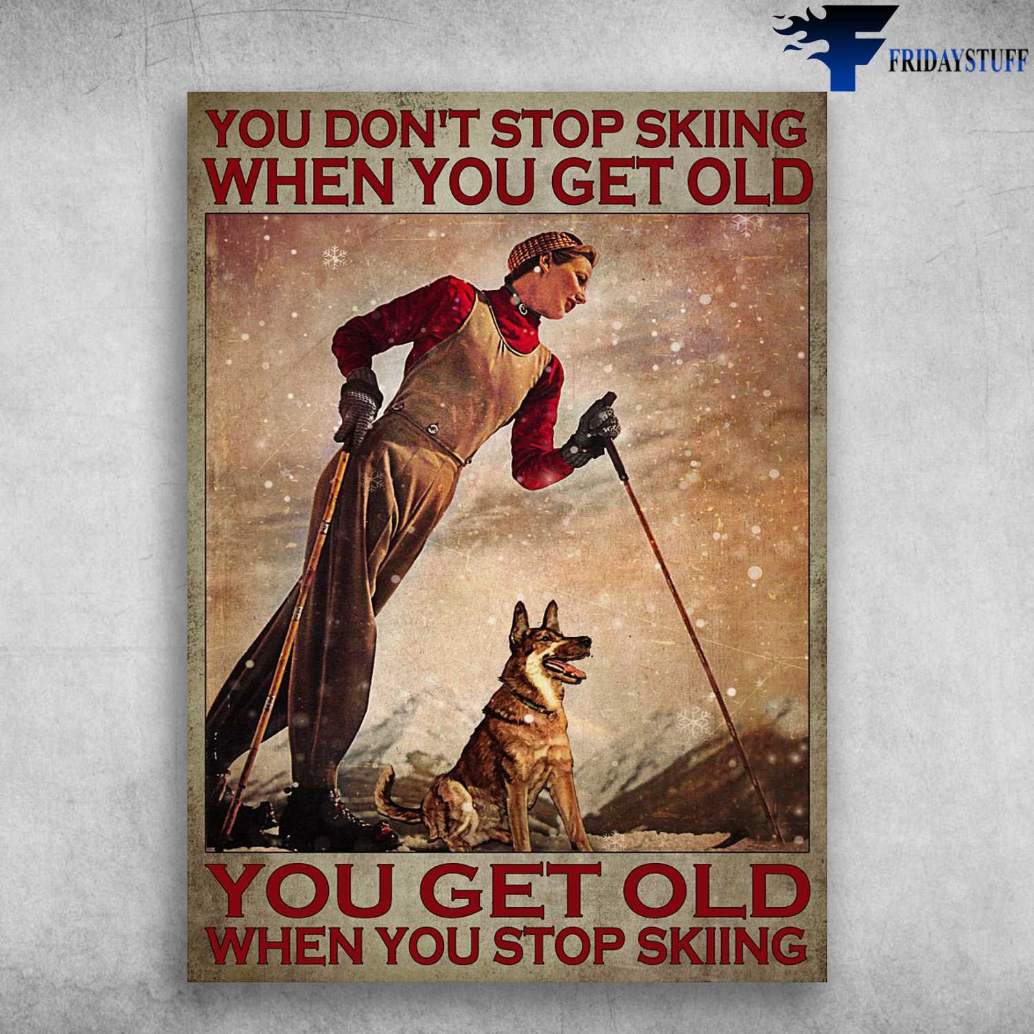 Lady Skiing With Dog - You Don't Stop Skiing When You Get Old, You Get Old When You Stop Skiing