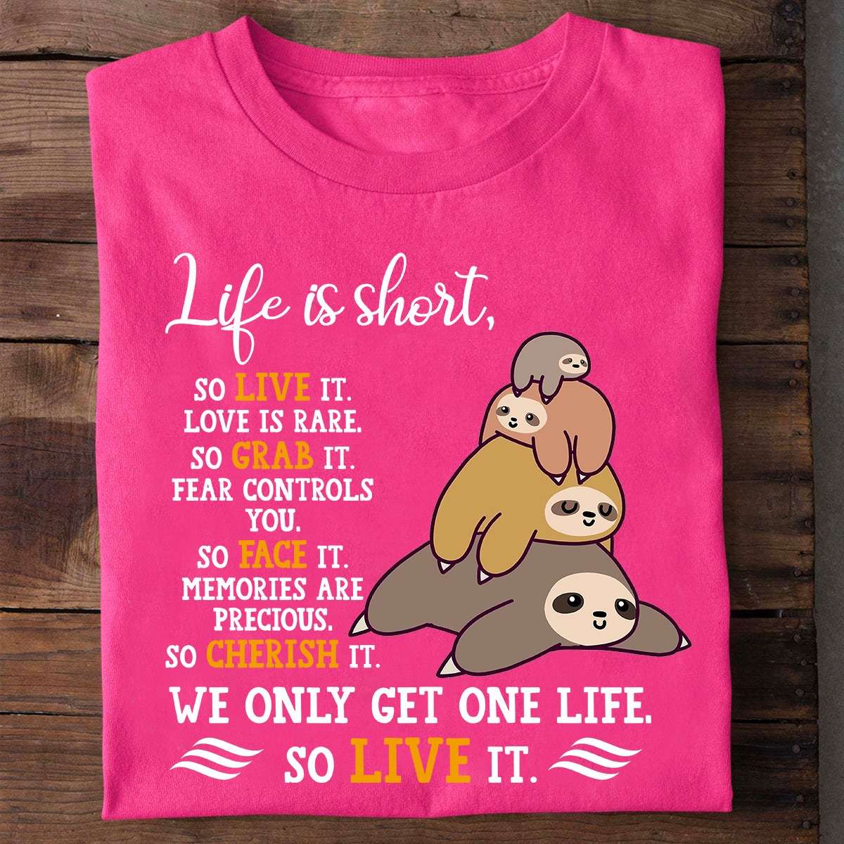 Life is short, so live it, love is rare so grab it - Sloth family, sloth lover