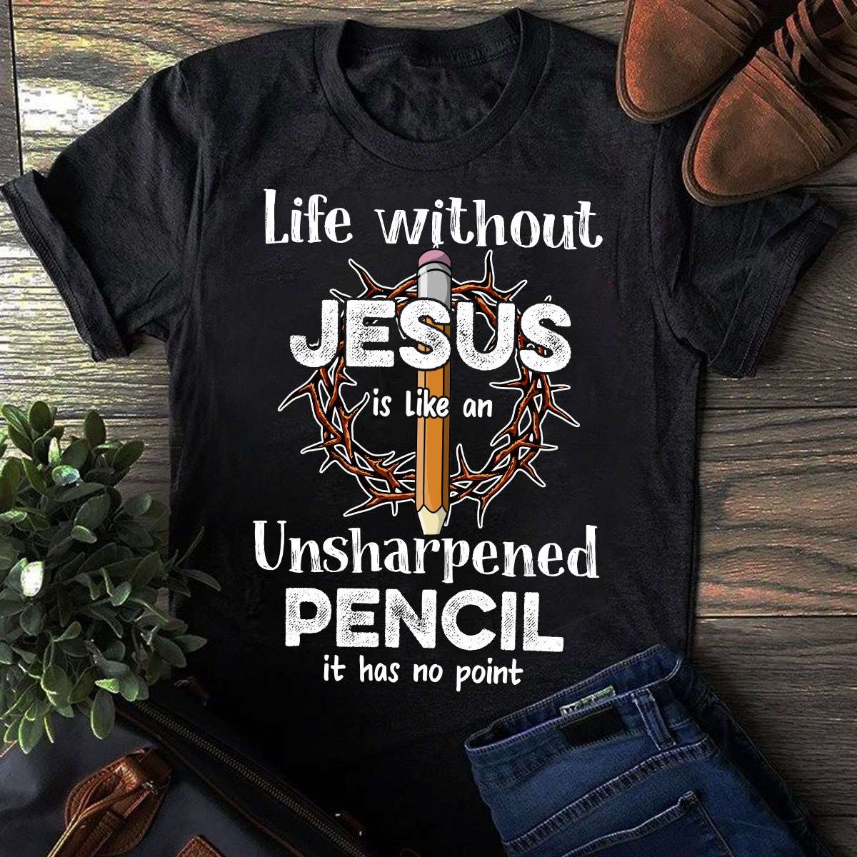 Life without Jesus is like an unsharpened pencil it has no point - Jesus the god