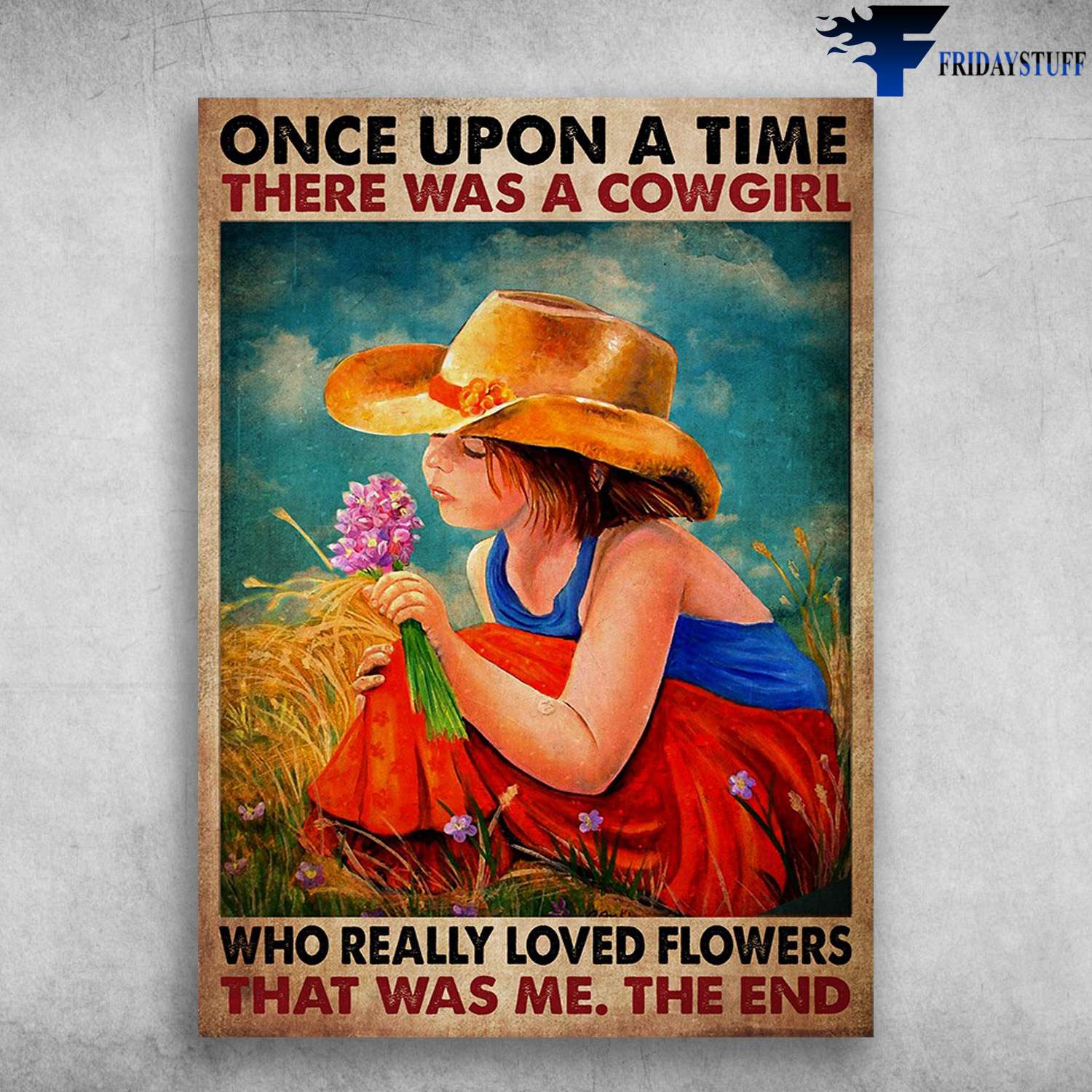 Little Girl FLower - Once Upon A Time, There Was A Cowgirl, Who Really Loved Flowers, That Was Me, The End